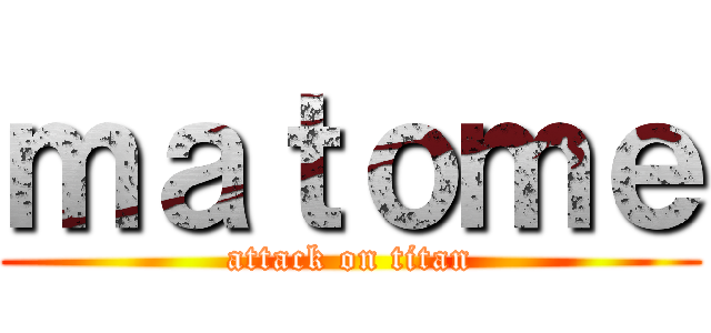 ｍａｔｏｍｅ (attack on titan)
