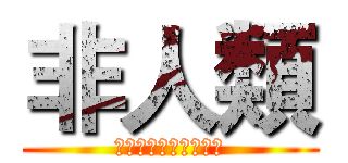 非人類 (ゝ非人類の娛樂平台〆)
