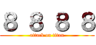 ８ ８ ８ ８ (attack on titan)