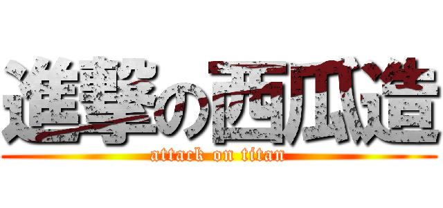 進撃の西瓜造 (attack on titan)