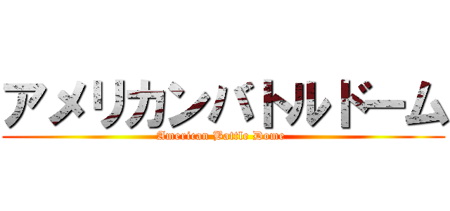 アメリカンバトルドーム (American Battle Dome )