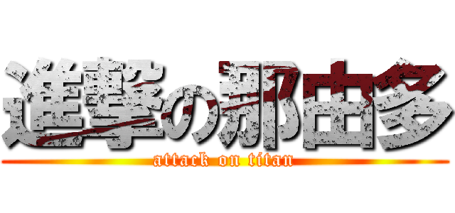 進撃の那由多 (attack on titan)