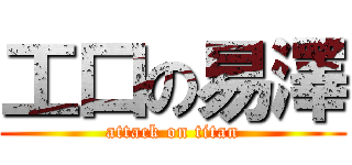 工口の易澤 (attack on titan)