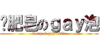 撿肥皂のｇａｙ泡 (Soap of gaybubble)