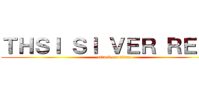 ＴＨＳＩ ＳＩ ＶＥＲ ＲＥＡＬ (attack on titan)