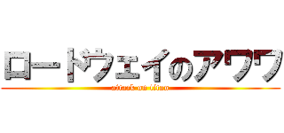 ロードウェイのアワワ (attack on titan)