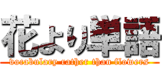 花より単語 (vocabulary rather than flowers)