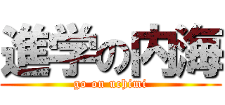 進学の内海 (go on uchimi)