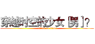 穿越时空的少女［男］？ (attack on titan)