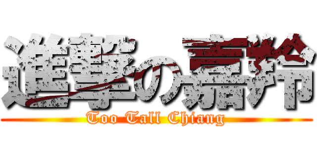 進撃の嘉羚 (Too Tall Chiang)