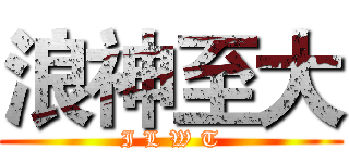 浪神至大 (I L W T)