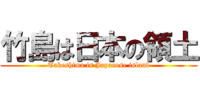竹島は日本の領土 (Takeshima is Japanese island)