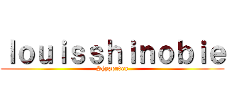 ｌｏｕｉｓｓｈｉｎｏｂｉｅ (Shyppuden)