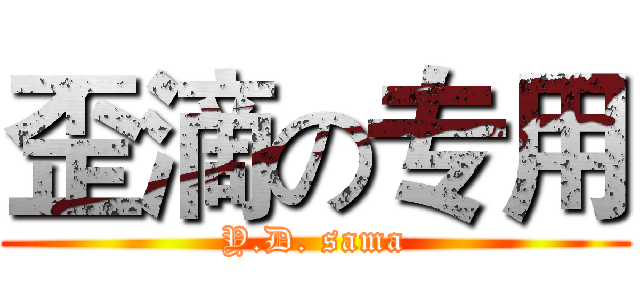 歪滴の专用 (Y.D. sama)