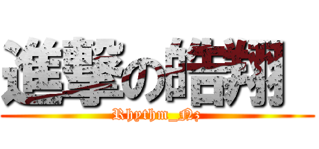 進撃の皓翔  (Rhythm_Nz)