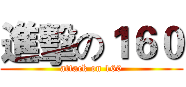 進擊の１６０ (attack on 160)