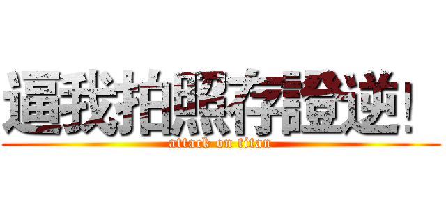 逼我拍照存證逆！ (attack on titan)