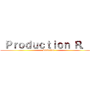  Ｐｒｏｄｕｃｔｉｏｎ Ｒ．Ｔ ( Production)