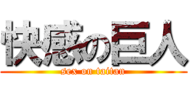 快感の巨人 (sex on taitan)