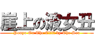 崖上の波女丑 (Ponyo On The Cliff by The Sea)