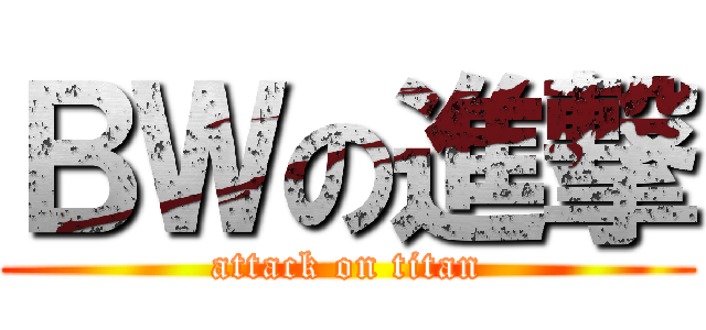 ＢＷの進撃 (attack on titan)