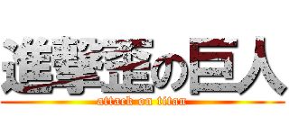 進撃歪の巨人 (attack on titan)