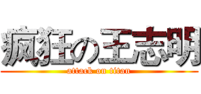 疯狂の王志明 (attack on titan)