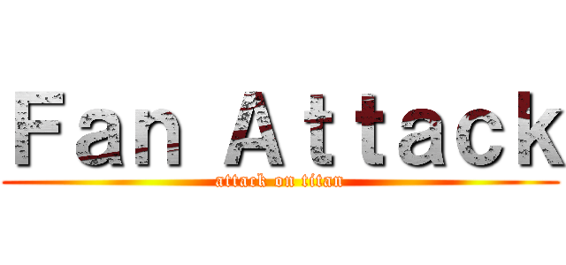 Ｆａｎ Ａｔｔａｃｋ (attack on titan)