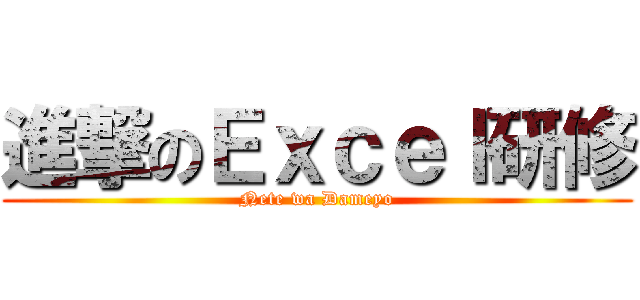 進撃のＥｘｃｅｌ研修 (Nete wa Dameyo)