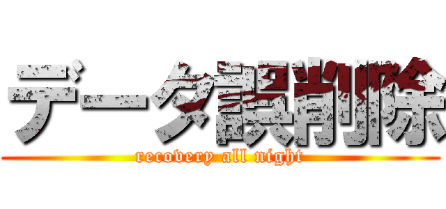 データ誤削除 (recovery all night)