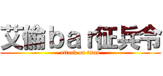 艾倫ｂａｒ征兵令 (attack on titan)