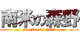 南米の森野 (Morino is GEI)