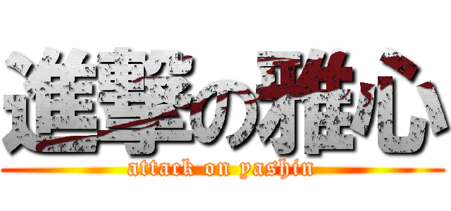 進撃の雅心 (attack on yashin)