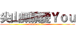 尖山佩穎愛Ｙｏｕ (attack on titan)