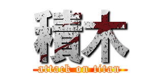 積木 (attack on titan)