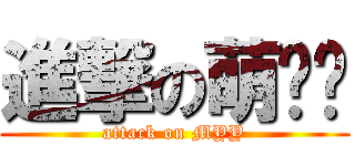 進撃の萌鱼鱼 (attack on MYY)