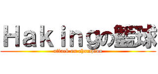 Ｈａｋｉｎｇの籃球 (attack on champion)
