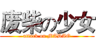 废柴の少女 (attack on MADAO)
