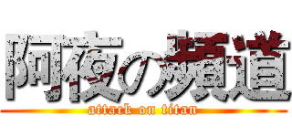 阿夜の頻道 (attack on titan)