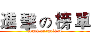 進 擊 の 榜 單 (attack on ranklist)