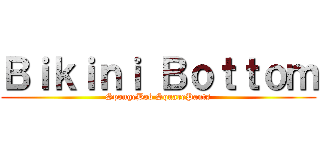 Ｂｉｋｉｎｉ Ｂｏｔｔｏｍ (SpongeBob SquarePants)