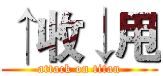 ↑收↓甩 (attack on titan)