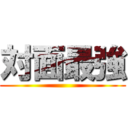 対面最強 ()