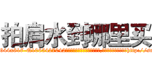 拍肩水到哪里买 (拍肩水到哪里买【电-151x68344x817-Q1065427042元吉药业】我们做的是长期生意,靠的是老客户长期支持http://sngk.net/kX0jEo

参考消息网我们做的是长期生意,靠的是老客户长期支持也许我们早该意识到，就连鲍勃·霍斯金斯（金球奖戏剧类电影男主角 
)
