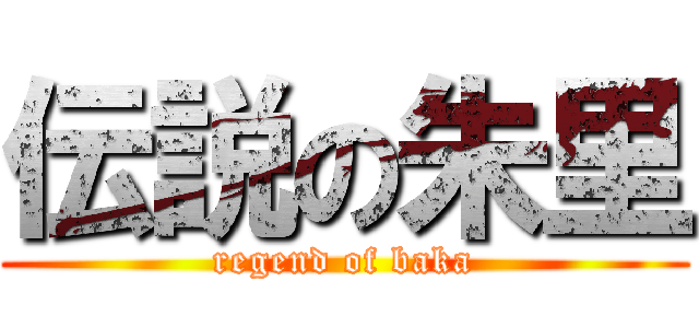 伝説の朱里 (regend of baka)