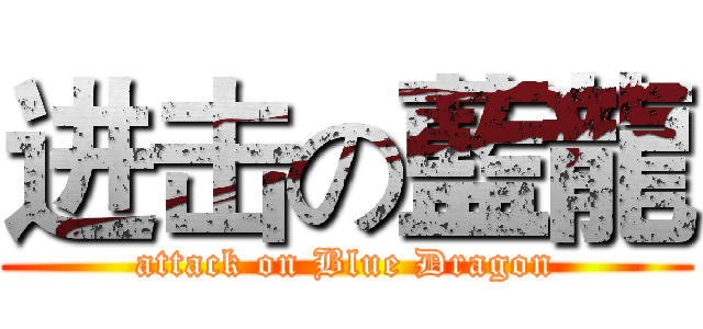 进击の藍龍 (attack on Blue Dragon)