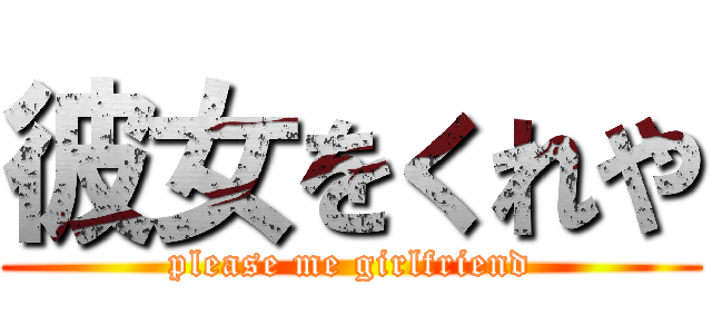 彼女をくれや (please me girlfriend)