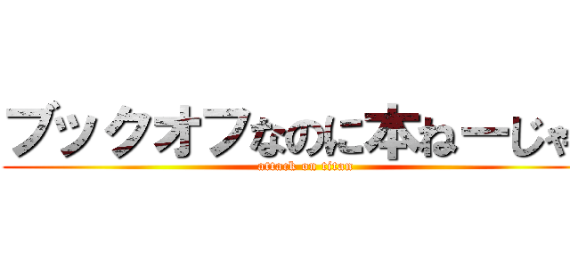 ブックオフなのに本ねーじゃん (attack on titan)