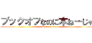 ブックオフなのに本ねーじゃん (attack on titan)