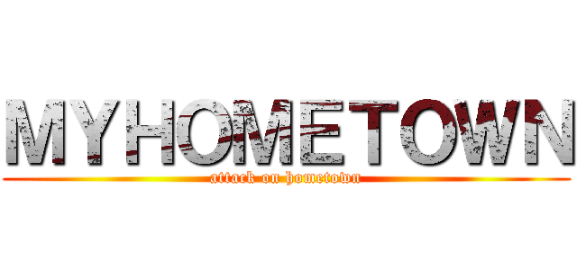 ＭＹＨＯＭＥＴＯＷＮ (attack on hometown)